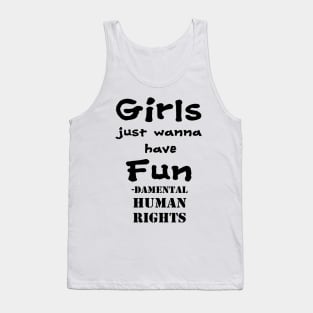 Girls just wanna have fun - damental human rights Tank Top